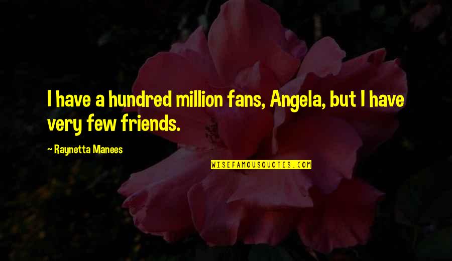 Loneliness In Friendship Quotes By Raynetta Manees: I have a hundred million fans, Angela, but