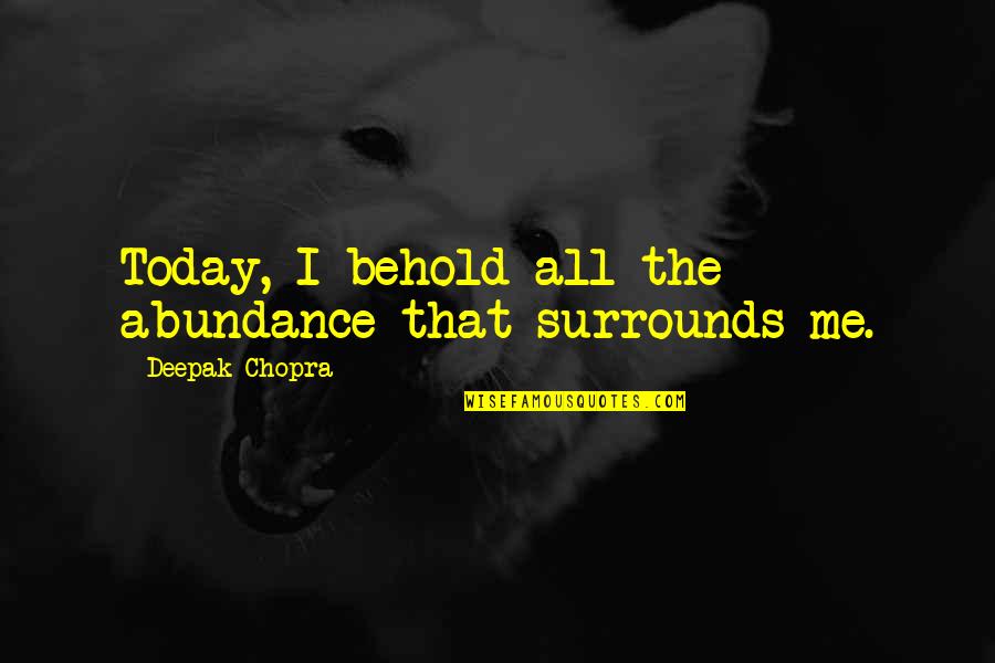 Loneliness In Life Of Pi Quotes By Deepak Chopra: Today, I behold all the abundance that surrounds