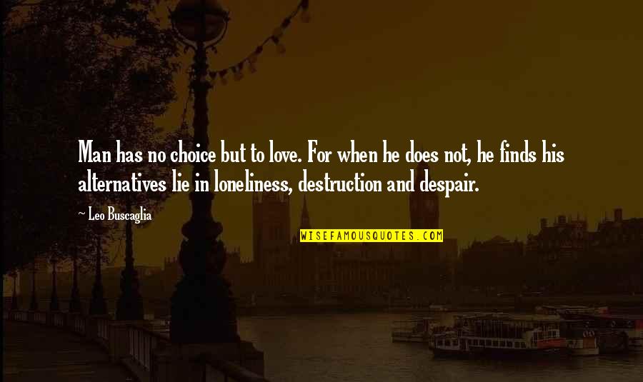 Loneliness In Love Quotes By Leo Buscaglia: Man has no choice but to love. For