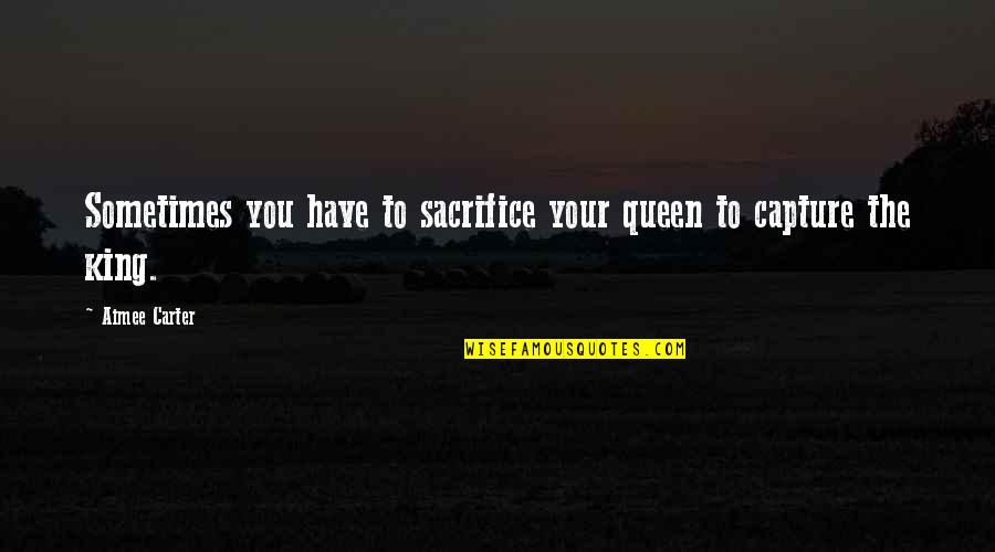 Loneliness In Old Age Quotes By Aimee Carter: Sometimes you have to sacrifice your queen to