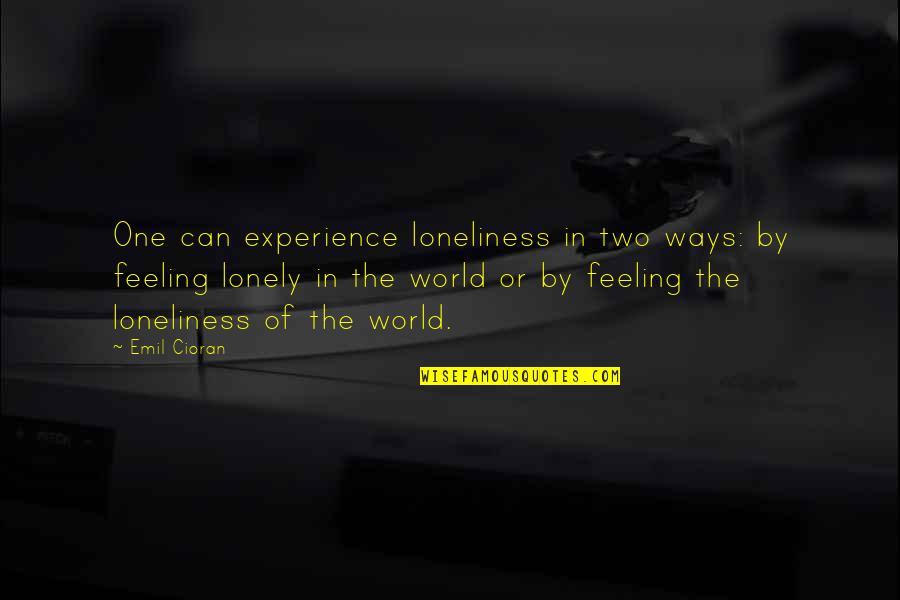 Loneliness In Quotes By Emil Cioran: One can experience loneliness in two ways: by Loneliness In Quotes By Emil Cioran: One can experience loneliness in two ways: by