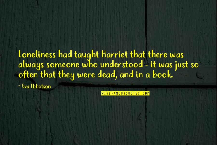 Loneliness In Quotes By Eva Ibbotson: Loneliness had taught Harriet that there was always Loneliness In Quotes By Eva Ibbotson: Loneliness had taught Harriet that there was always