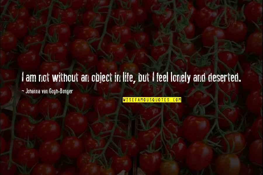 Loneliness In Quotes By Johanna Van Gogh-Bonger: I am not without an object in life, Loneliness In Quotes By Johanna Van Gogh-Bonger: I am not without an object in life,