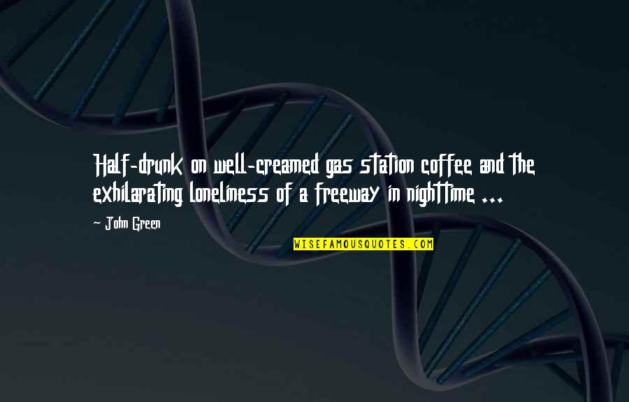 Loneliness In Quotes By John Green: Half-drunk on well-creamed gas station coffee and the Loneliness In Quotes By John Green: Half-drunk on well-creamed gas station coffee and the