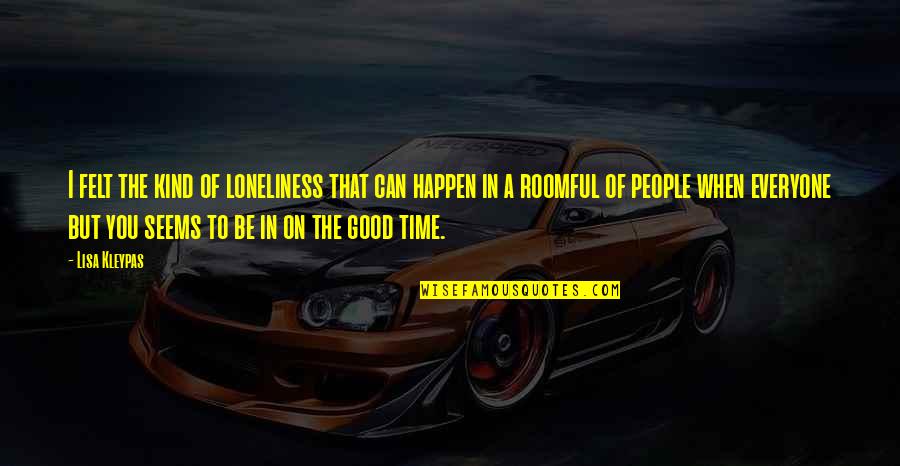 Loneliness In Quotes By Lisa Kleypas: I felt the kind of loneliness that can Loneliness In Quotes By Lisa Kleypas: I felt the kind of loneliness that can