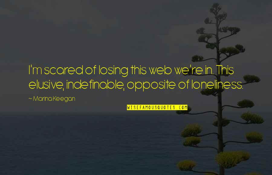 Loneliness In Quotes By Marina Keegan: I'm scared of losing this web we're in. Loneliness In Quotes By Marina Keegan: I'm scared of losing this web we're in.