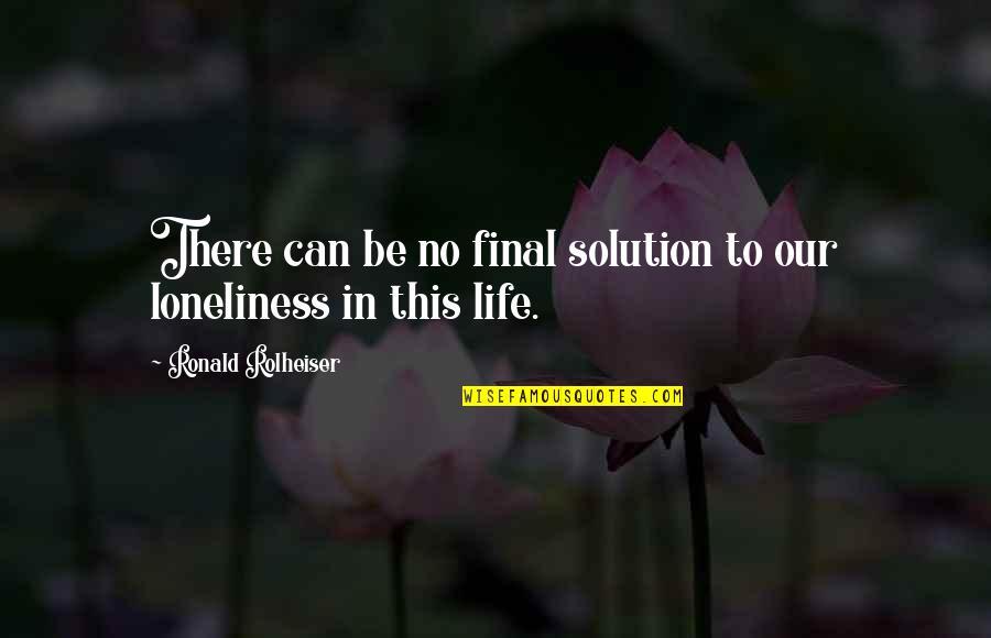 Loneliness In Quotes By Ronald Rolheiser: There can be no final solution to our Loneliness In Quotes By Ronald Rolheiser: There can be no final solution to our