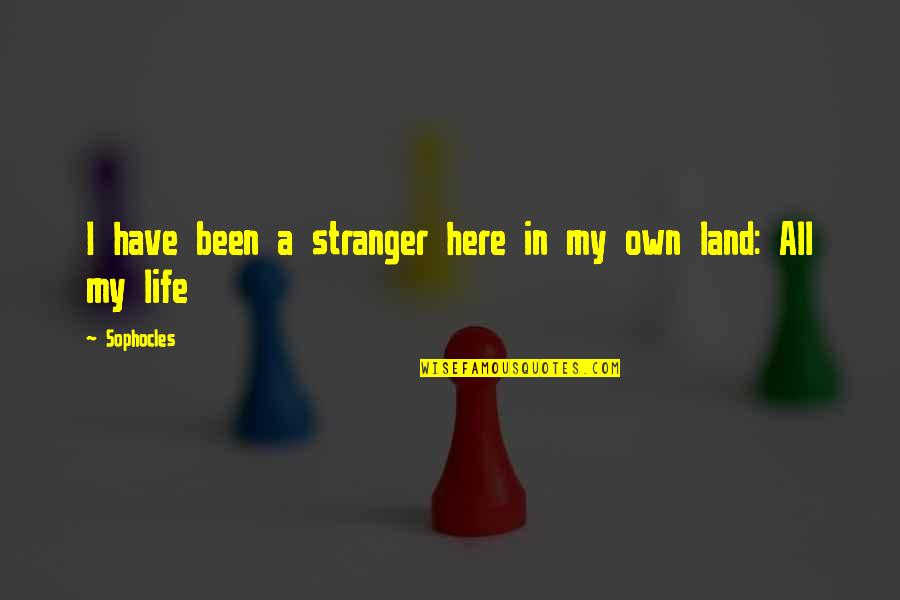 Loneliness In Quotes By Sophocles: I have been a stranger here in my