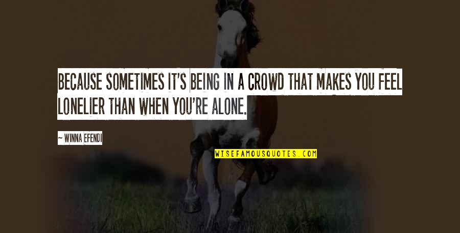 Loneliness In Quotes By Winna Efendi: Because sometimes it's being in a crowd that Loneliness In Quotes By Winna Efendi: Because sometimes it's being in a crowd that