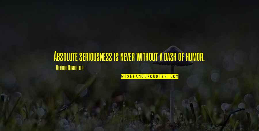 Loneliness In The Great Gatsby Quotes By Dietrich Bonhoeffer: Absolute seriousness is never without a dash of