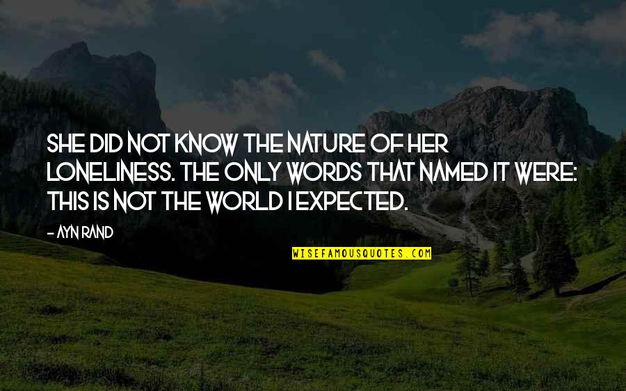 Loneliness In The World Quotes By Ayn Rand: She did not know the nature of her