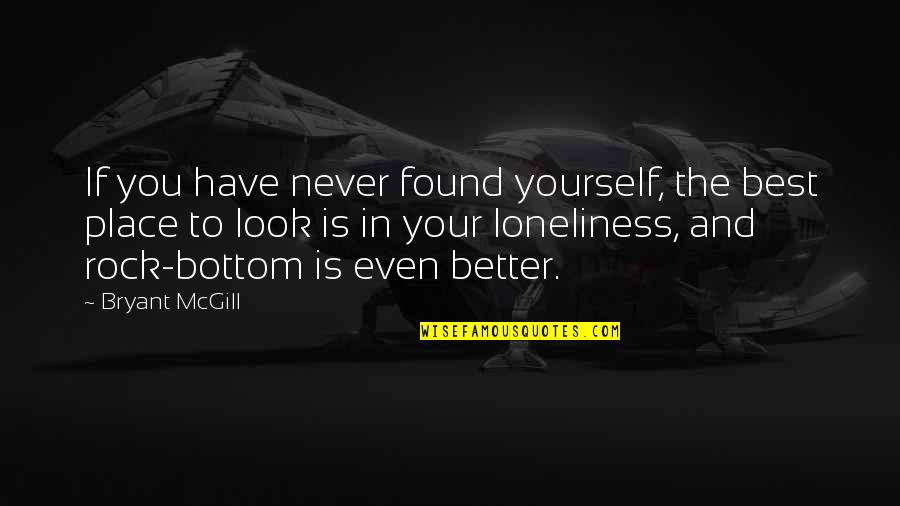 Loneliness Is Best Quotes By Bryant McGill: If you have never found yourself, the best
