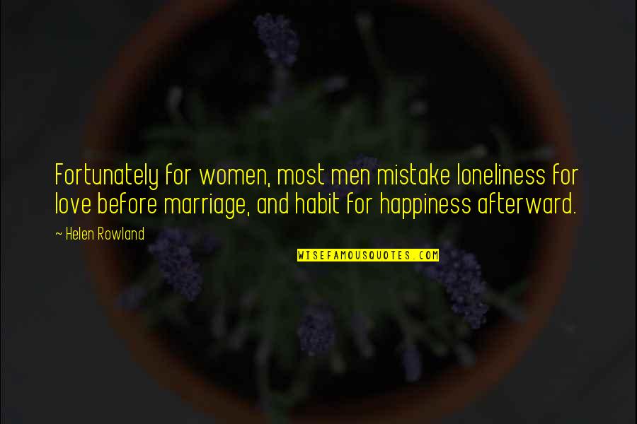 Loneliness Is Happiness Quotes By Helen Rowland: Fortunately for women, most men mistake loneliness for