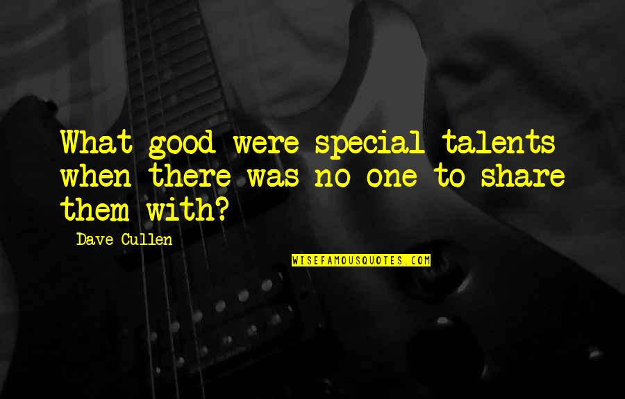 Loneliness Is Not Good Quotes By Dave Cullen: What good were special talents when there was