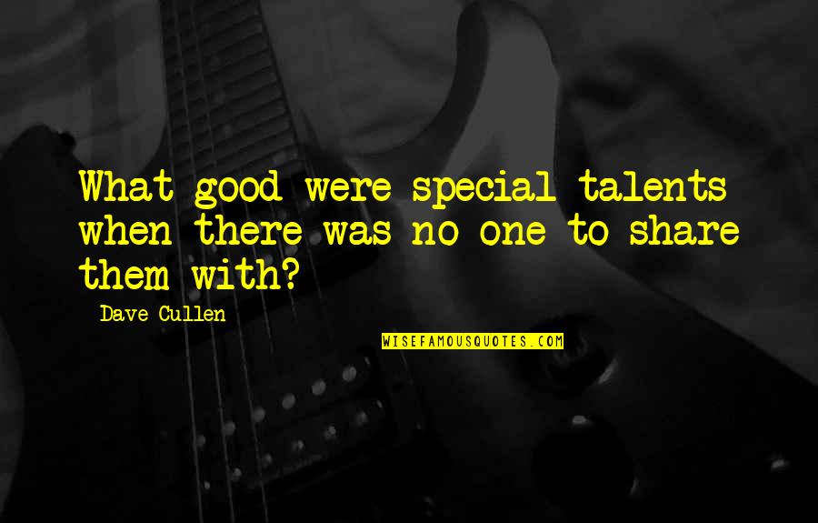 Loneliness Is Not Good Quotes By Dave Cullen: What good were special talents when there was