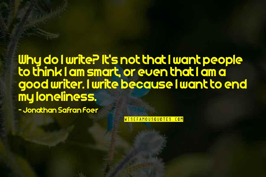 Loneliness Is Not Good Quotes By Jonathan Safran Foer: Why do I write? It's not that I