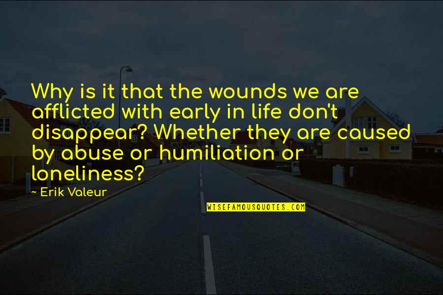 Loneliness Is Quotes By Erik Valeur: Why is it that the wounds we are Loneliness Is Quotes By Erik Valeur: Why is it that the wounds we are