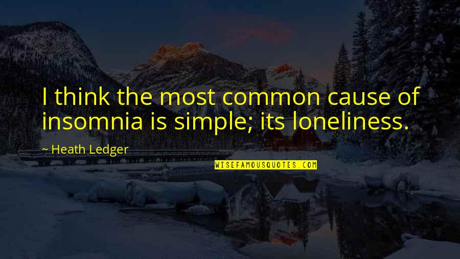 Loneliness Is Quotes By Heath Ledger: I think the most common cause of insomnia