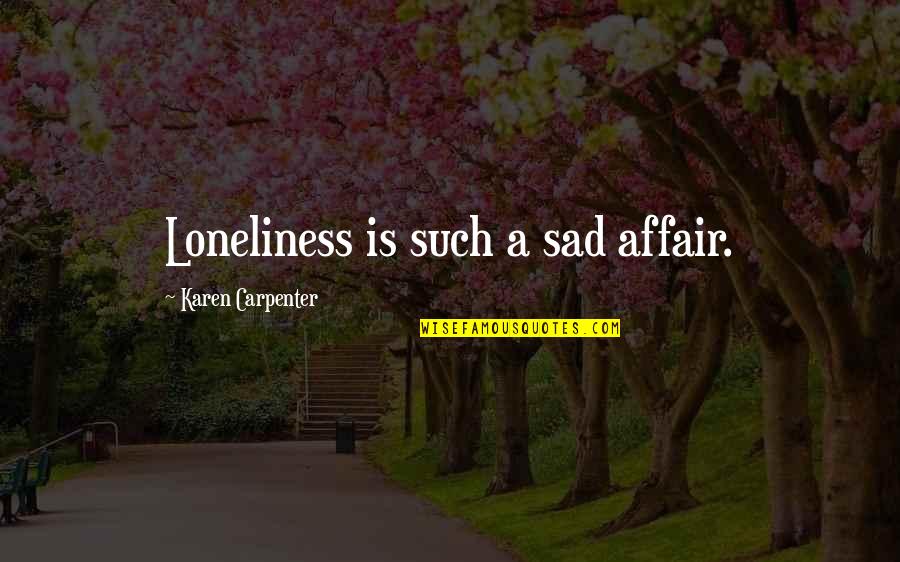 Loneliness Is Quotes By Karen Carpenter: Loneliness is such a sad affair. Loneliness Is Quotes By Karen Carpenter: Loneliness is such a sad affair.