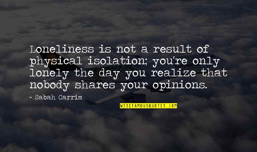 Loneliness Is Quotes By Sabah Carrim: Loneliness is not a result of physical isolation; Loneliness Is Quotes By Sabah Carrim: Loneliness is not a result of physical isolation;