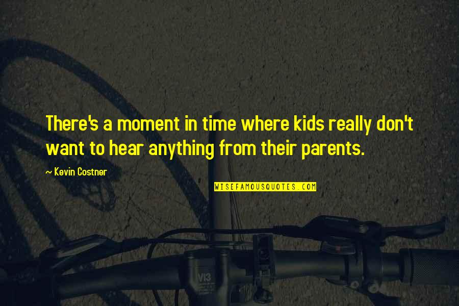 Loneliness Is The Best Companion Quotes By Kevin Costner: There's a moment in time where kids really