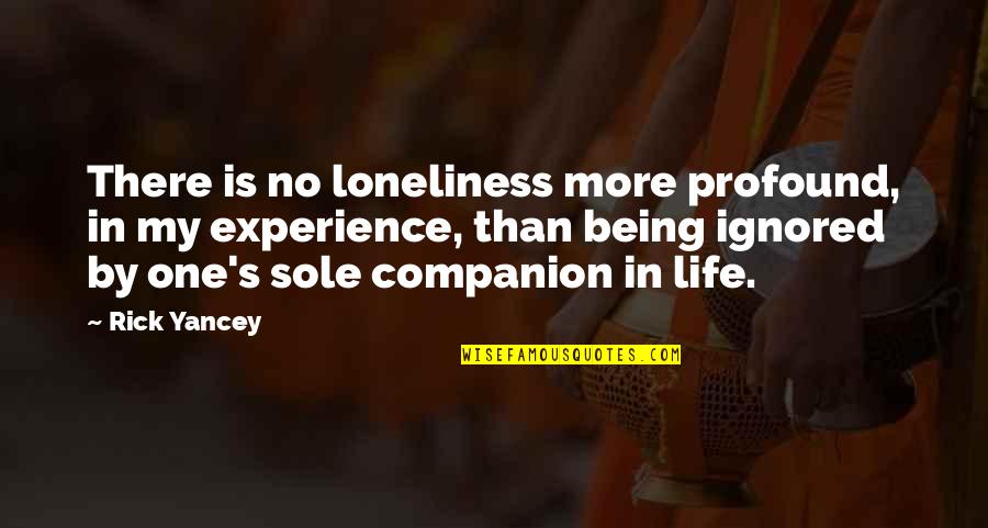 Loneliness Is The Best Companion Quotes By Rick Yancey: There is no loneliness more profound, in my Loneliness Is The Best Companion Quotes By Rick Yancey: There is no loneliness more profound, in my