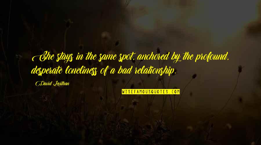 Loneliness Is The Best Quotes By David Levithan: She stays in the same spot, anchored by