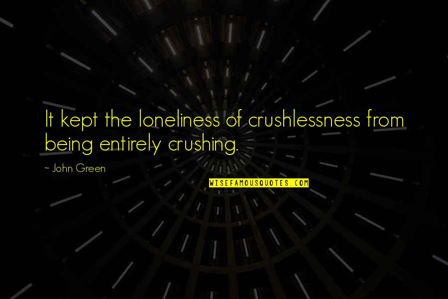Loneliness Is The Best Quotes By John Green: It kept the loneliness of crushlessness from being