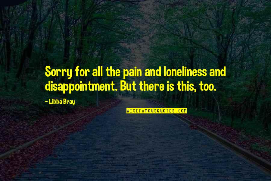 Loneliness Is The Best Quotes By Libba Bray: Sorry for all the pain and loneliness and