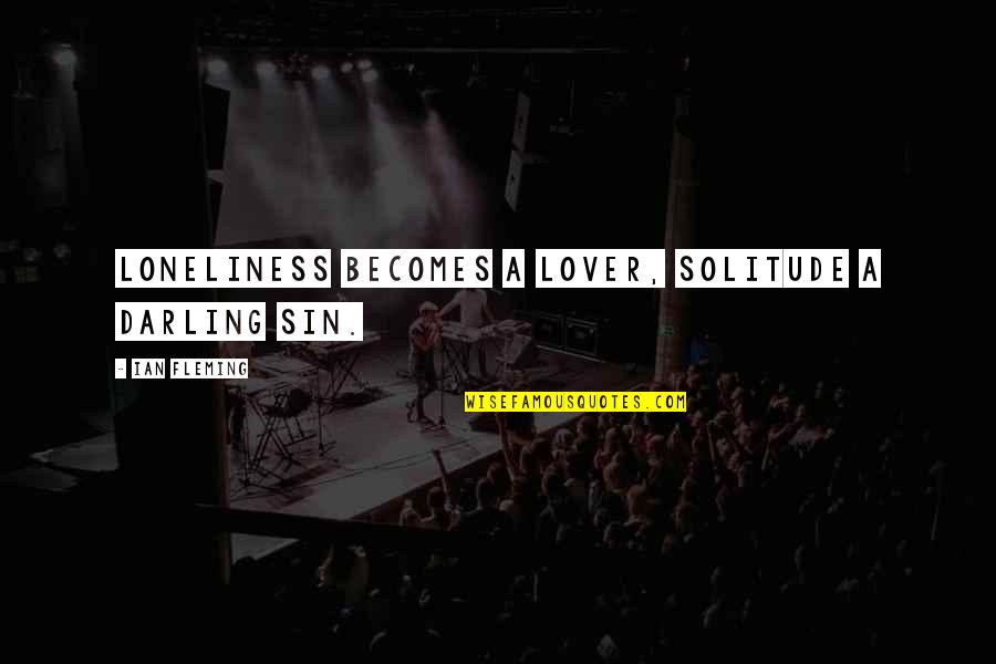 Loneliness Lover Quotes By Ian Fleming: Loneliness becomes a lover, solitude a darling sin. Loneliness Lover Quotes By Ian Fleming: Loneliness becomes a lover, solitude a darling sin.
