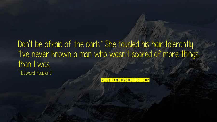 Loneliness Of A Man Quotes By Edward Hoagland: Don't be afraid of the dark." She tousled