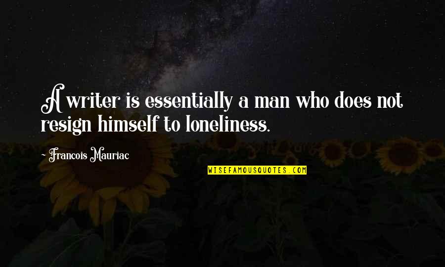 Loneliness Of A Man Quotes By Francois Mauriac: A writer is essentially a man who does