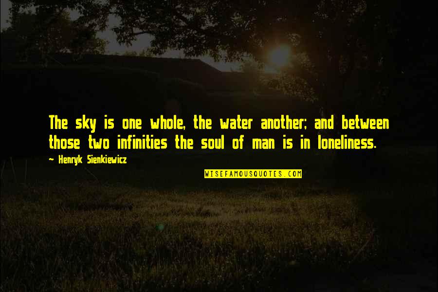 Loneliness Of A Man Quotes By Henryk Sienkiewicz: The sky is one whole, the water another;