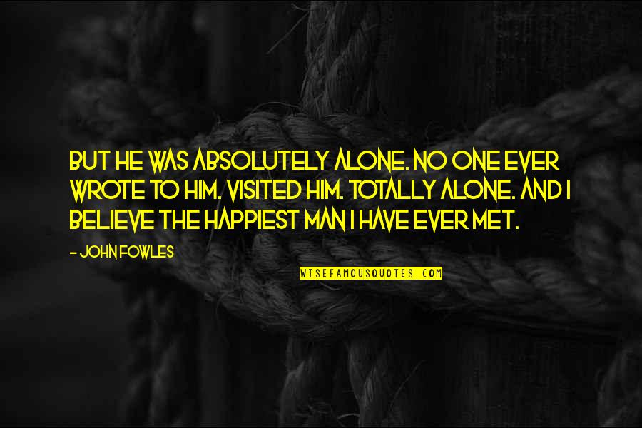 Loneliness Of A Man Quotes By John Fowles: But he was absolutely alone. No one ever
