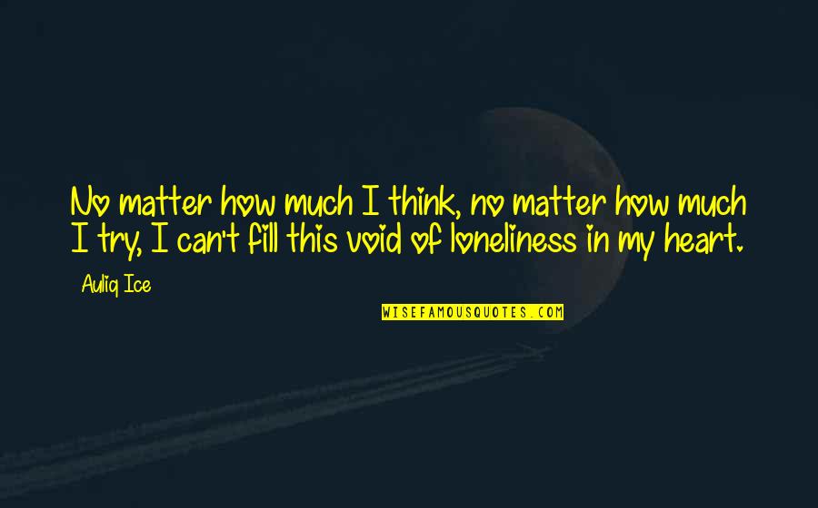 Loneliness Of The Heart Quotes By Auliq Ice: No matter how much I think, no matter