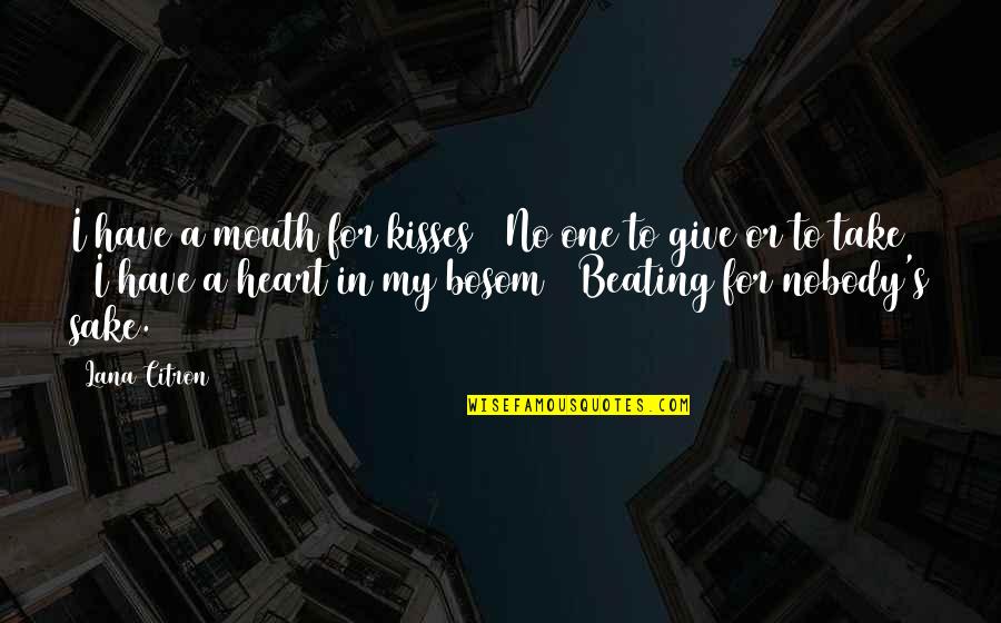 Loneliness Of The Heart Quotes By Lana Citron: I have a mouth for kisses / No