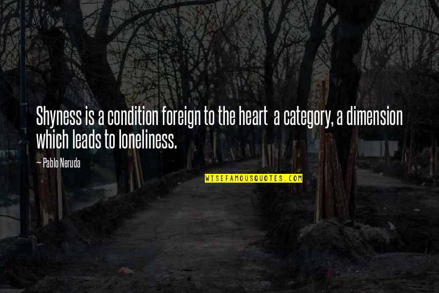 Loneliness Of The Heart Quotes By Pablo Neruda: Shyness is a condition foreign to the heart