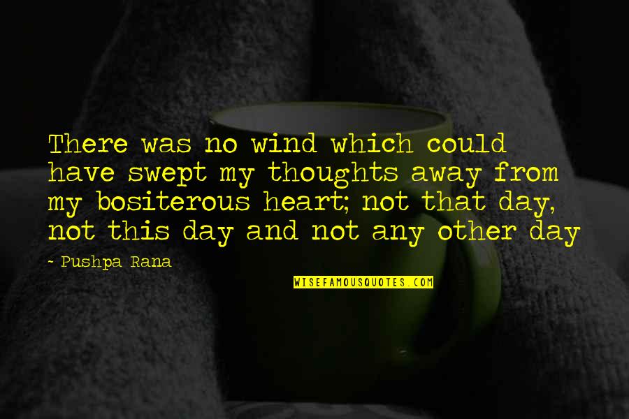 Loneliness Of The Heart Quotes By Pushpa Rana: There was no wind which could have swept