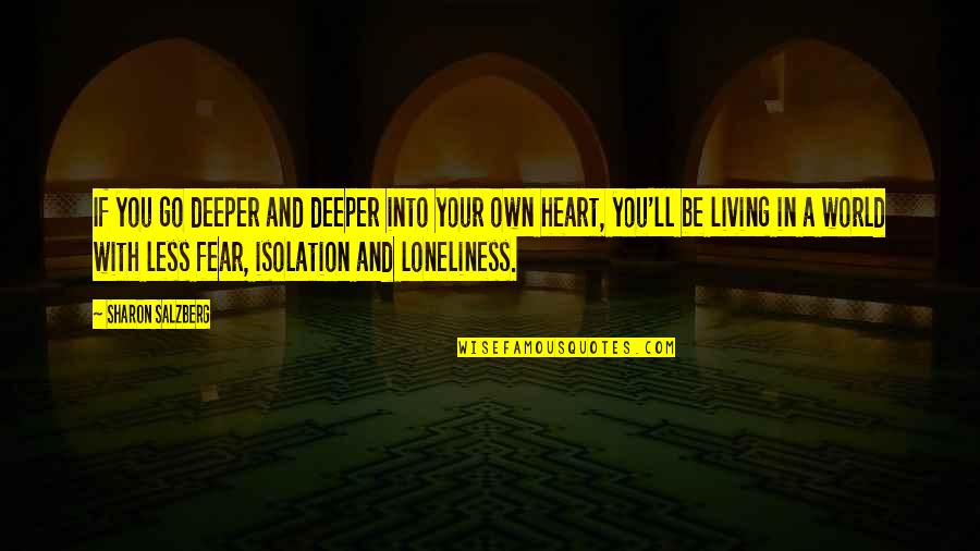 Loneliness Of The Heart Quotes By Sharon Salzberg: If you go deeper and deeper into your