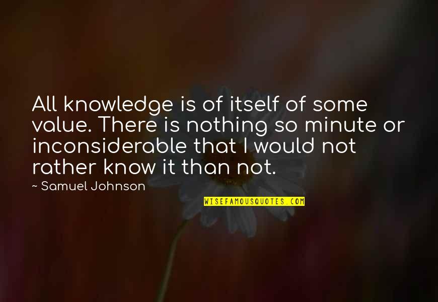 Loneliness Omam Quotes By Samuel Johnson: All knowledge is of itself of some value.