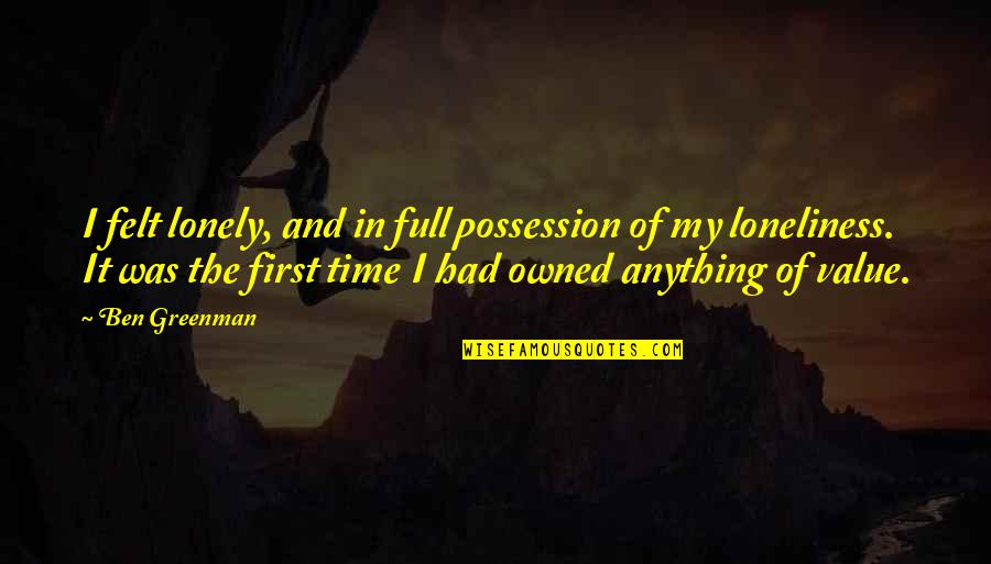 Loneliness Or Solitude Quotes By Ben Greenman: I felt lonely, and in full possession of Loneliness Or Solitude Quotes By Ben Greenman: I felt lonely, and in full possession of