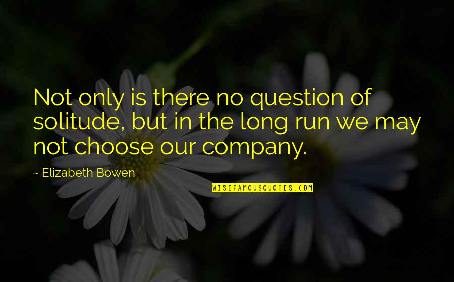 Loneliness Or Solitude Quotes By Elizabeth Bowen: Not only is there no question of solitude, Loneliness Or Solitude Quotes By Elizabeth Bowen: Not only is there no question of solitude,