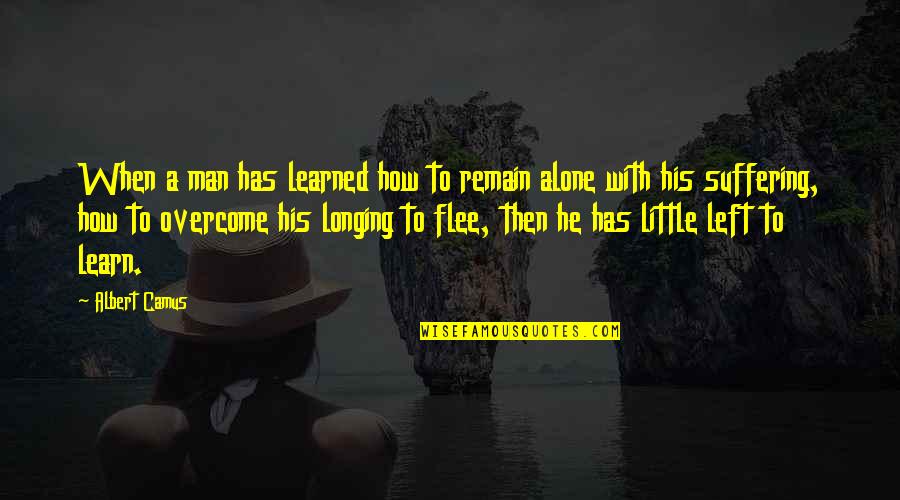 Loneliness Overcome Quotes By Albert Camus: When a man has learned how to remain Loneliness Overcome Quotes By Albert Camus: When a man has learned how to remain