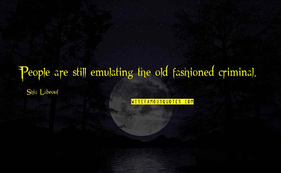 Loneliness Poems And Quotes By Shia Labeouf: People are still emulating the old fashioned criminal. Loneliness Poems And Quotes By Shia Labeouf: People are still emulating the old fashioned criminal.