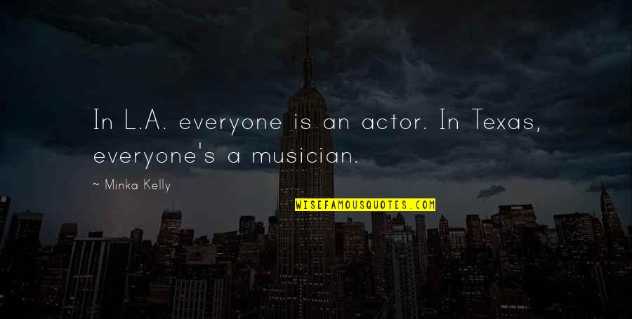Loneliness Quotations Quotes By Minka Kelly: In L.A. everyone is an actor. In Texas,