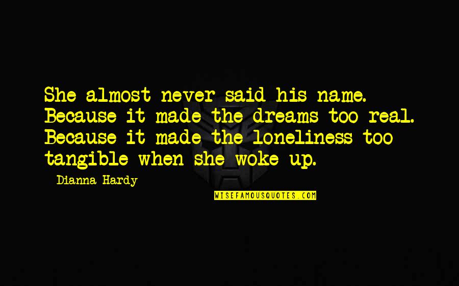 Loneliness Quotes And Quotes By Dianna Hardy: She almost never said his name. Because it