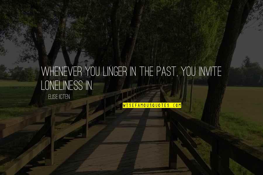 Loneliness Quotes And Quotes By Elise Icten: Whenever you linger in the past, you invite