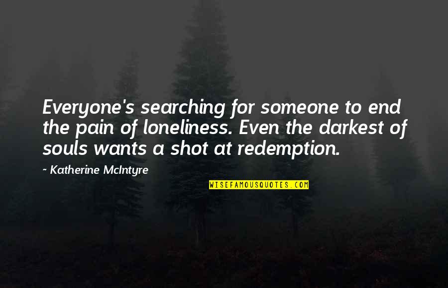 Loneliness Quotes And Quotes By Katherine McIntyre: Everyone's searching for someone to end the pain