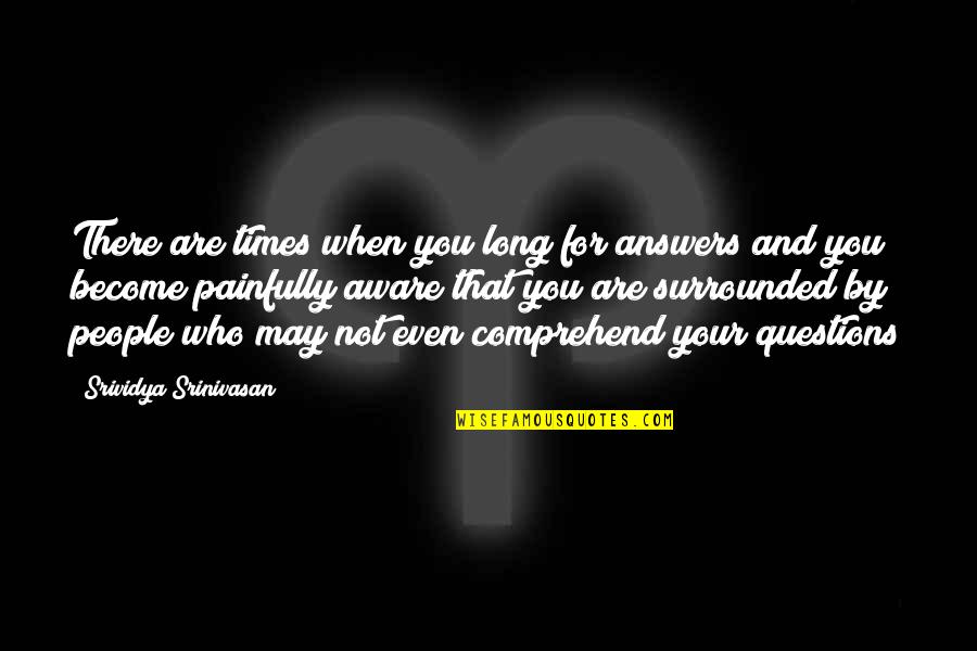 Loneliness Quotes And Quotes By Srividya Srinivasan: There are times when you long for answers