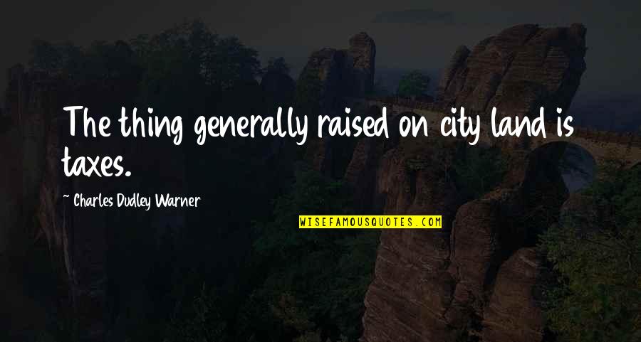 Loneliness Theme Quotes By Charles Dudley Warner: The thing generally raised on city land is Loneliness Theme Quotes By Charles Dudley Warner: The thing generally raised on city land is